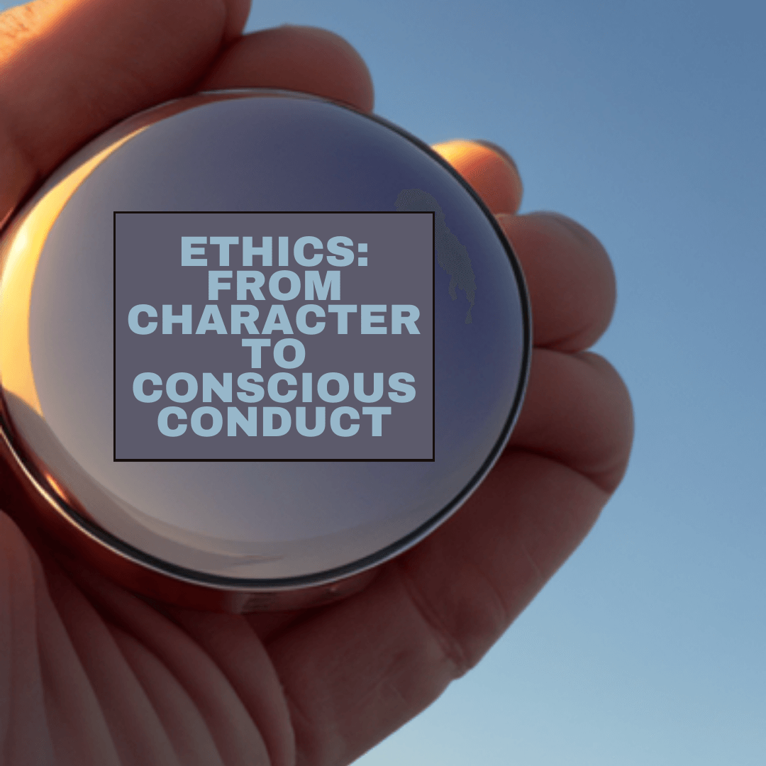 The Journey of Ethics: From Character to Conscious Conduct